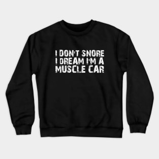 Muscle Car - I don't snore I dream I'm a muscle car w Crewneck Sweatshirt